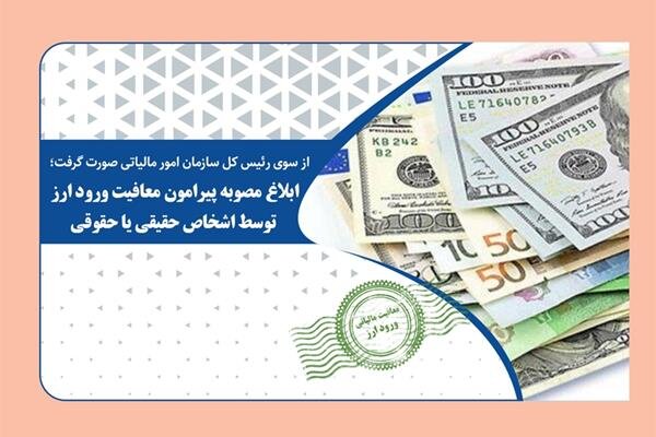 ابلاغ مصوبه پیرامون معافیت مالیاتی ورود ارز توسط اشخاص حقیقی و حقوقی ابلاغ مصوبه پیرامون معافیت مالیاتی ورود ارز توسط اشخاص حقیقی و حقوقی