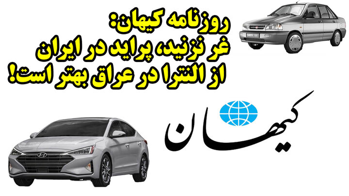 روزنامه کیهان: غُر نزنید، پراید در ایران از النترا در عراق بهتر است!
 روزنامه کیهان: غُر نزنید، پراید در ایران از النترا در عراق بهتر است!