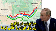 چرا پوتین در زنگزور زیر پای ایران را خالی کرد؟