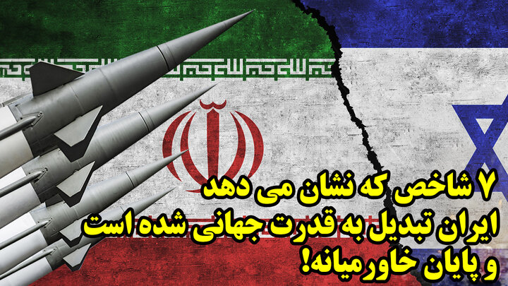 7 شاخص که نشان می دهد ایران تبدیل به قدرت جهانی شده است و پایان خاورمیانه!