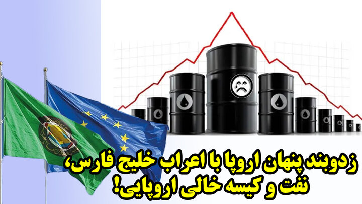 زدوبند پنهان اروپا با اعراب خلیج فارس، نفت و کیسه خالی اروپایی!