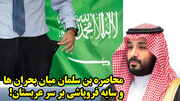 محاصره بن سلمان میان بحران ها و سایه فروپاشی بر سر عربستان!