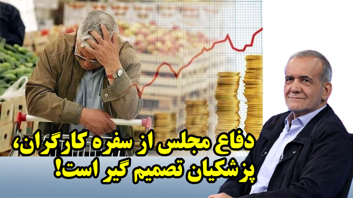 دفاع مجلس از سفره کارگران، پزشکیان تصمیم گیر است!