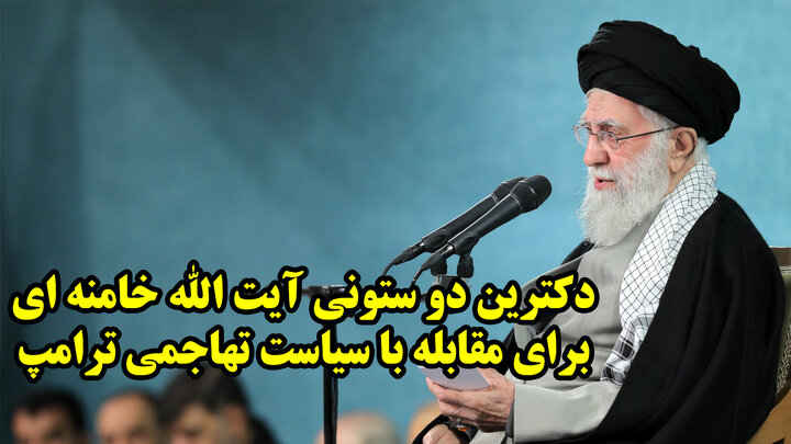 دکترین دو ستونی آیت الله خامنه ای برای مقابله با سیاست تهاجمی ترامپ