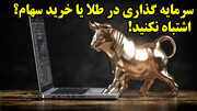 سرمایه گذاری در طلا یا خرید سهام؟ اشتباه نکنید!