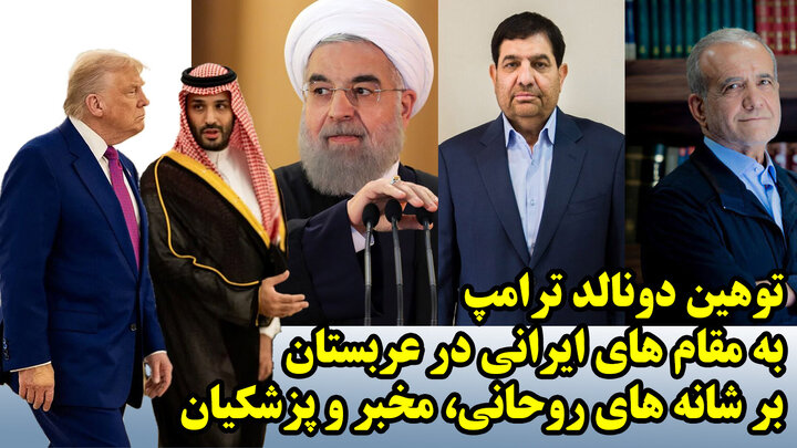 توهین دونالد ترامپ به مقام های ایرانی در عربستان بر شانه های روحانی، مخبر و پزشکیان