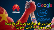 جهان زیر پای هوآوی، تحریم آمریکا توسط چین و خوش آمد گویی به ایران!