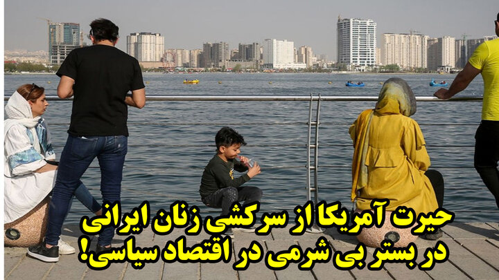 حیرت آمریکا از سرکشی زنان ایرانی در بستر بی شرمی در اقتصاد سیاسی!