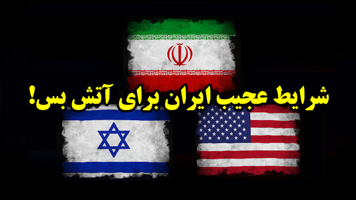 شرایط عجیب ایران برای آتش بس!
