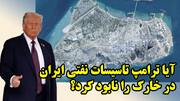 آیا ترامپ تاسیسات نفتی ایران را در خارک نابود کرد؟