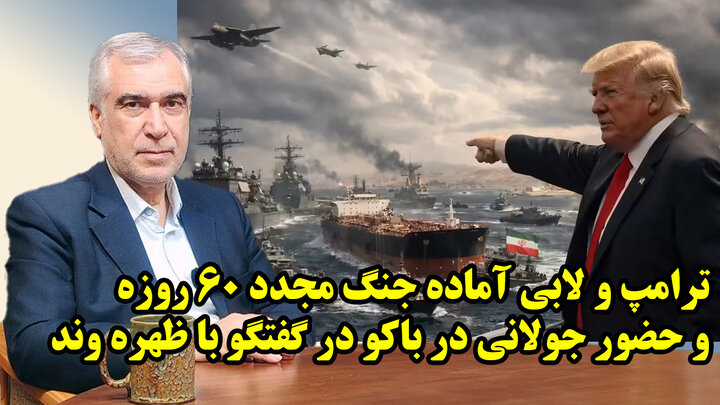 ترامپ و لابی آماده جنگ مجدد 60 روزه و حضور جولانی در باکو در گفتگو با ظهره وند